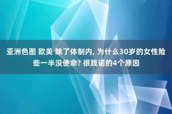 亚洲色图 欧美 除了体制内, 为什么30岁的女性险些一半没使命? 很践诺的4个原因