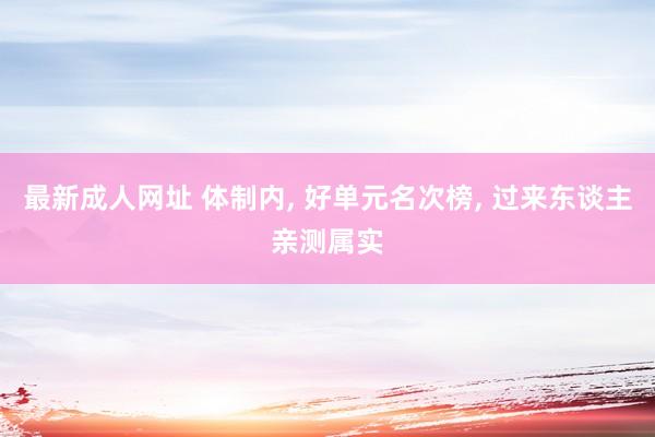 最新成人网址 体制内, 好单元名次榜, 过来东谈主亲测属实
